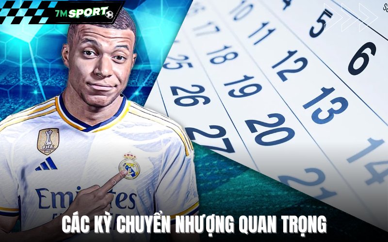 Các kỳ chuyển nhượng quan trọng bạn cần nắm vững