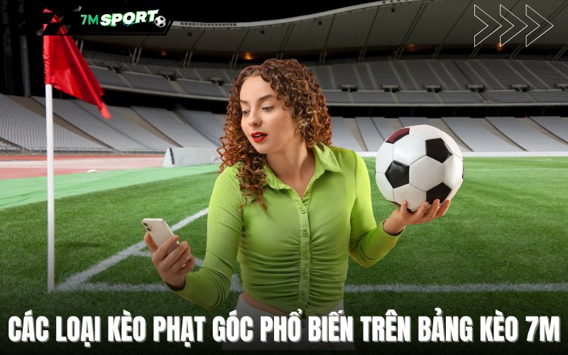 Các loại kèo phạt góc phổ biến trên bảng kèo 7M