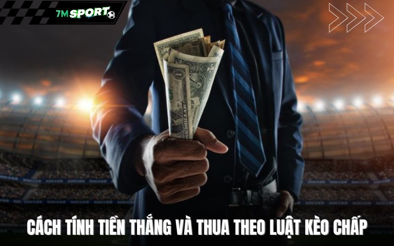 Cách tính tiền thắng và thua theo luật kèo chấp