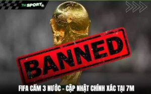 fifa-cam-3-nuoc-cap-nhat-chinh-xac-tai-7m
