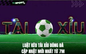 luat-keo-tai-xiu-bong-da-cap-nhat-moi-nhat-tu-7m