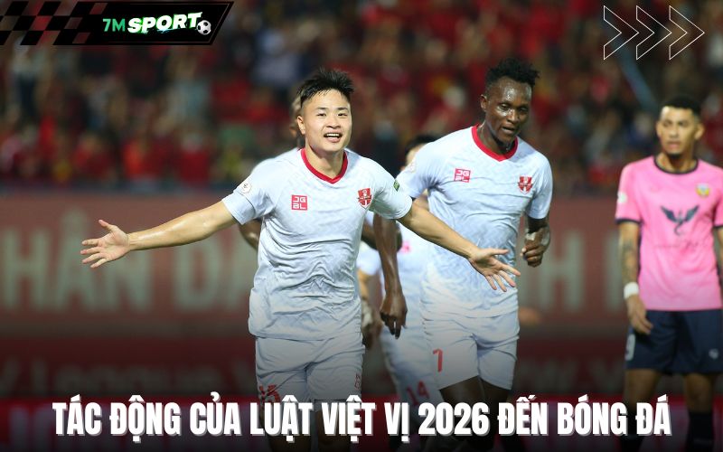 Tác động của luật việt vị 2026 đến bóng đá