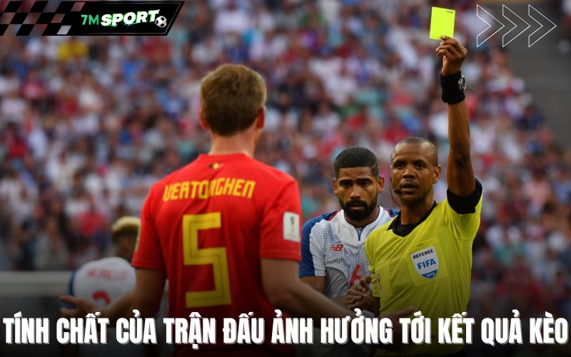 Tính chất của trận đấu ảnh hưởng tới kết quả kèo