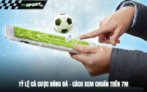 ty-le-ca-cuoc-bong-da-cach-xem-chuan-tren-7m